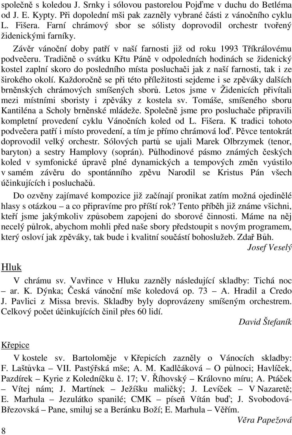 Tradin o svátku Ktu Pán v odpoledních hodinách se židenický kostel zaplní skoro do posledního místa posluchai jak z naší farnosti, tak i ze širokého okolí.