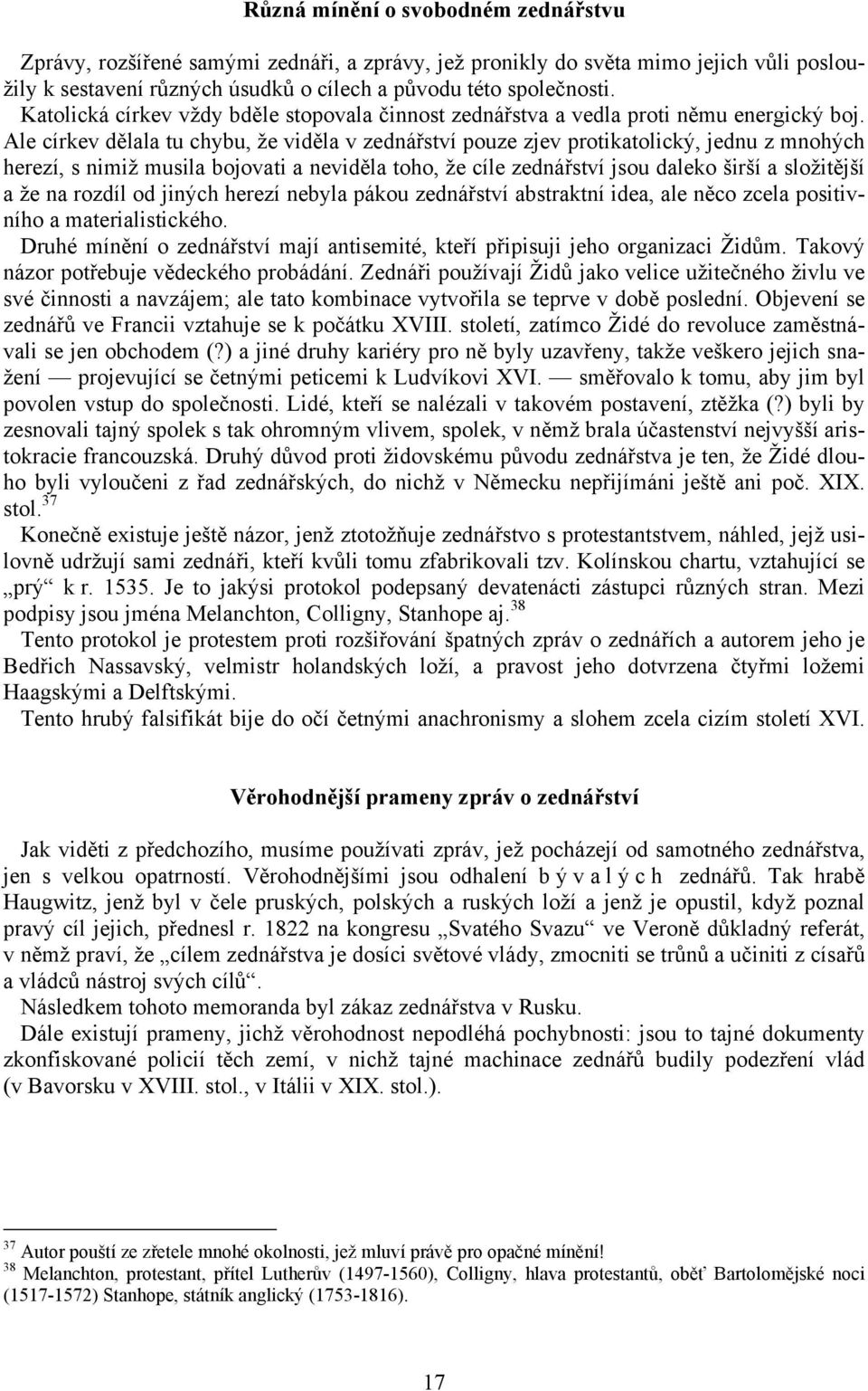 Ale církev dělala tu chybu, že viděla v zednářství pouze zjev protikatolický, jednu z mnohých herezí, s nimiž musila bojovati a neviděla toho, že cíle zednářství jsou daleko širší a složitější a že