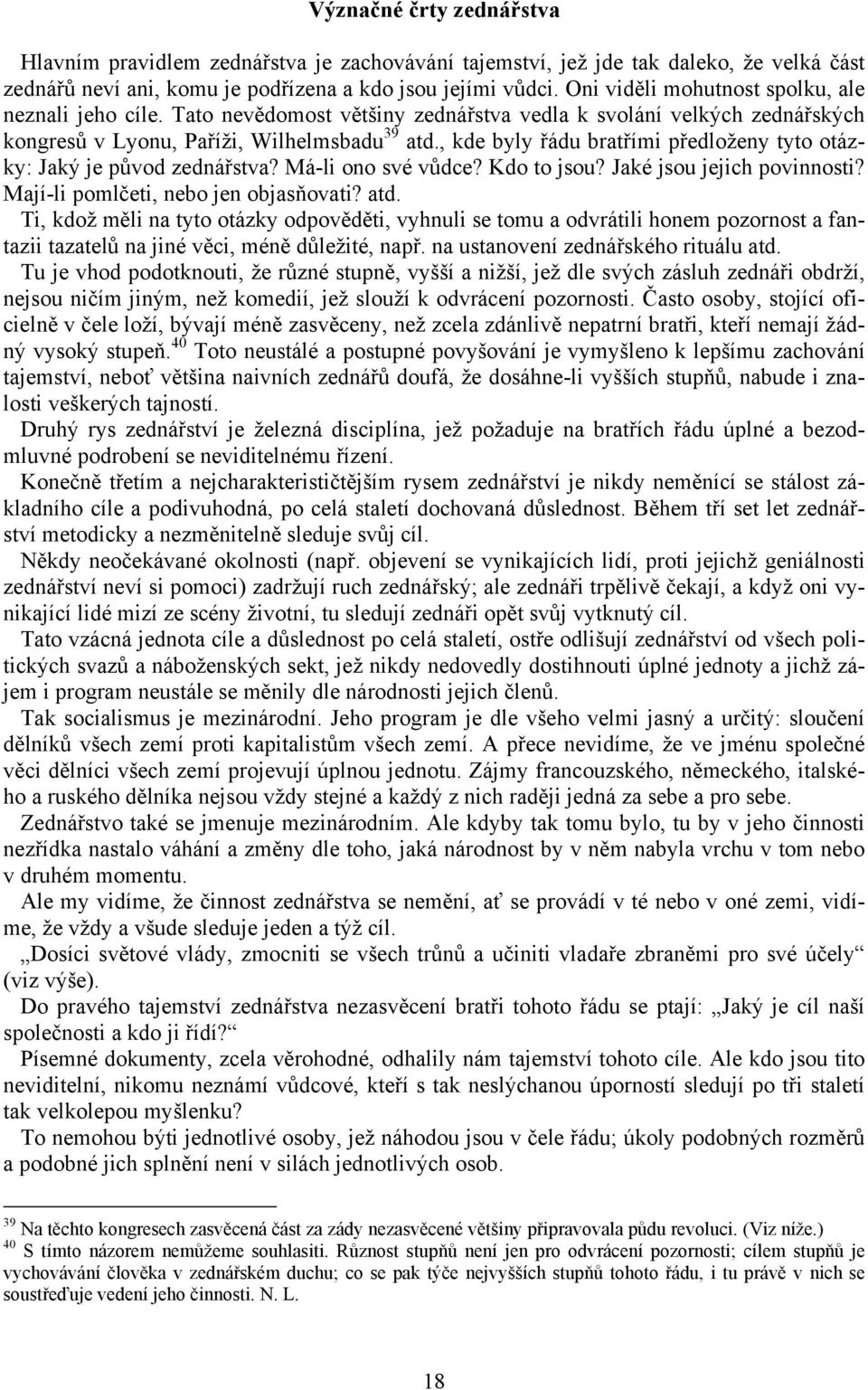 , kde byly řádu bratřími předloženy tyto otázky: Jaký je původ zednářstva? Má-li ono své vůdce? Kdo to jsou? Jaké jsou jejich povinnosti? Mají-li pomlčeti, nebo jen objasňovati? atd.