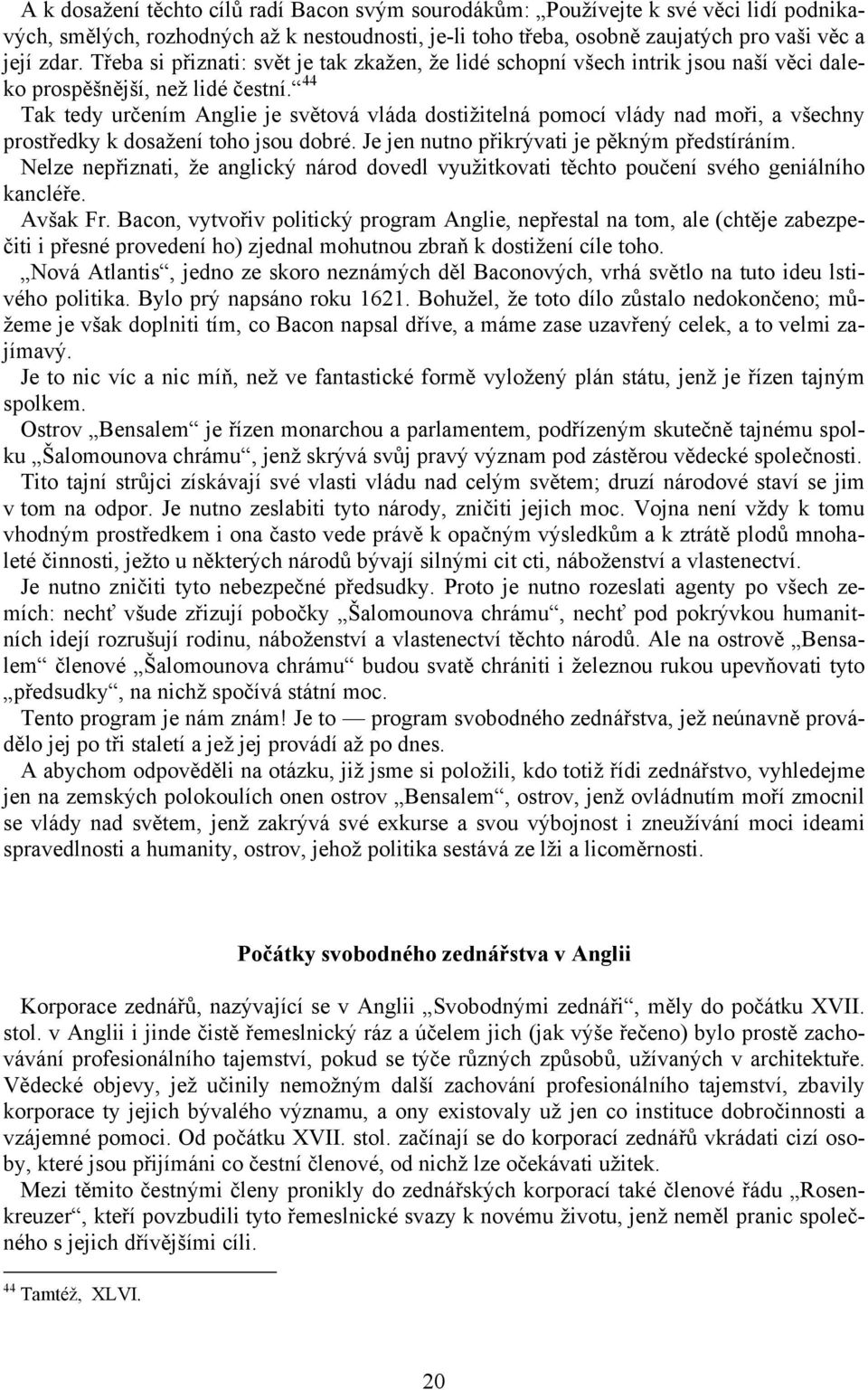 44 Tak tedy určením Anglie je světová vláda dostižitelná pomocí vlády nad moři, a všechny prostředky k dosažení toho jsou dobré. Je jen nutno přikrývati je pěkným předstíráním.