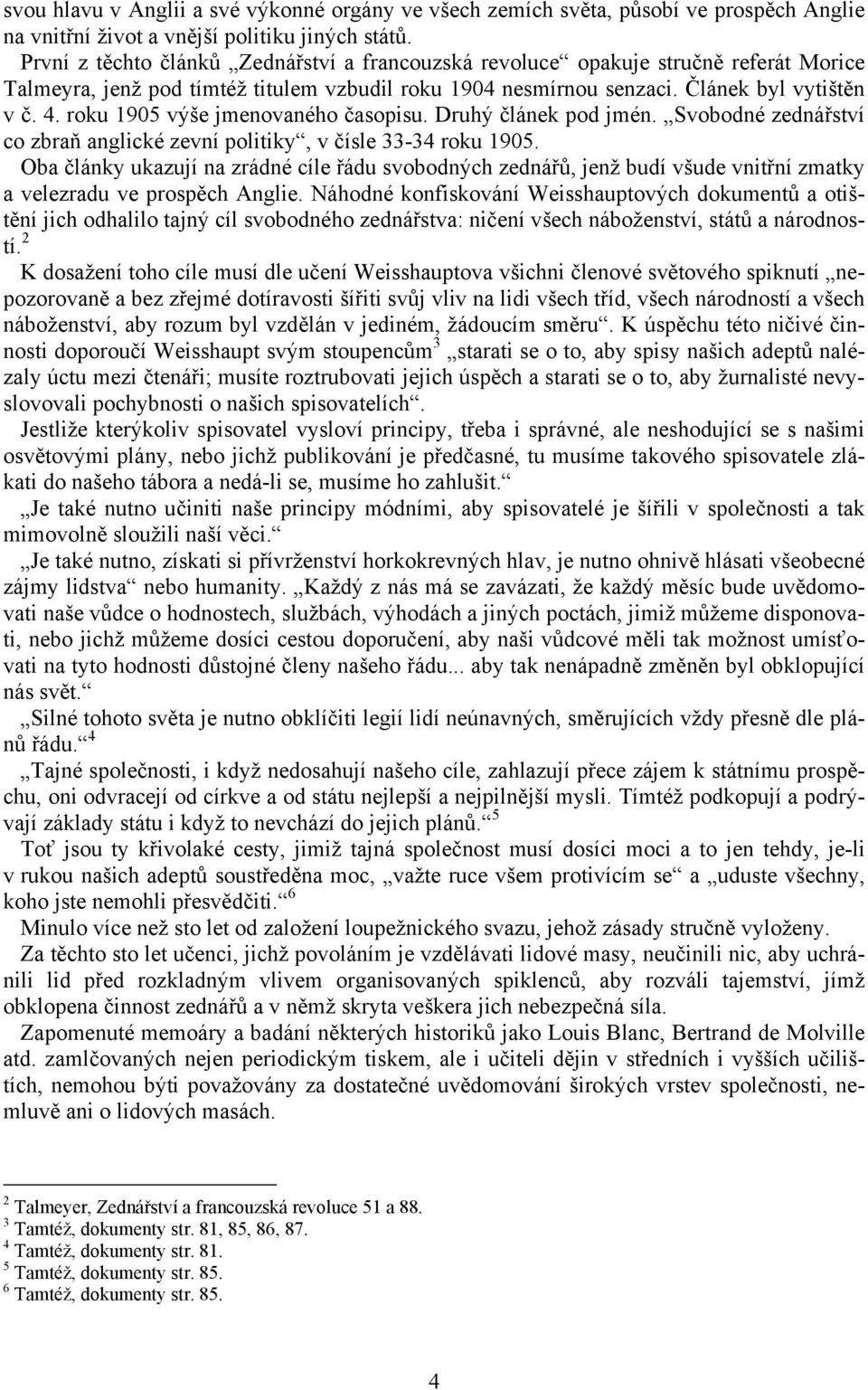 roku 1905 výše jmenovaného časopisu. Druhý článek pod jmén. Svobodné zednářství co zbraň anglické zevní politiky, v čísle 33-34 roku 1905.