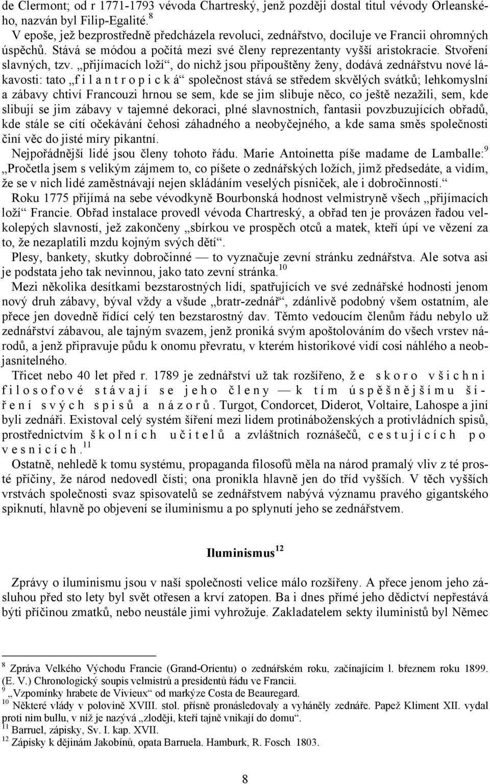 přijímacích loží, do nichž jsou připouštěny ženy, dodává zednářstvu nové lákavosti: tato f i l a n t r o p i c k á společnost stává se středem skvělých svátků; lehkomyslní a zábavy chtiví Francouzi