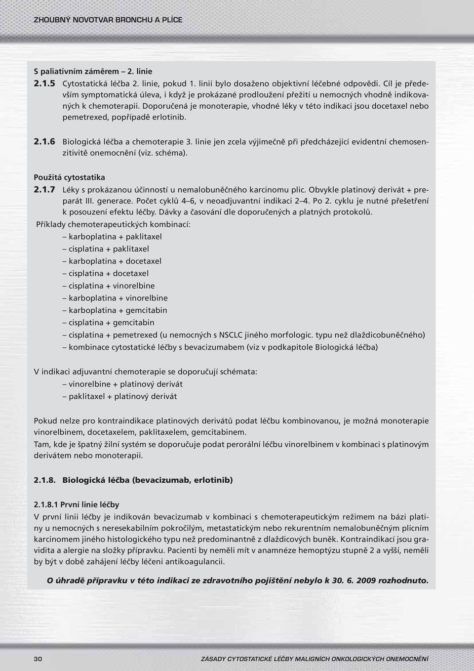 Doporučená je monoterapie, vhodné léky v této indikaci jsou docetaxel nebo pemetrexed, popřípadě erlotinib. 2.1.6 Biologická léčba a chemoterapie 3.