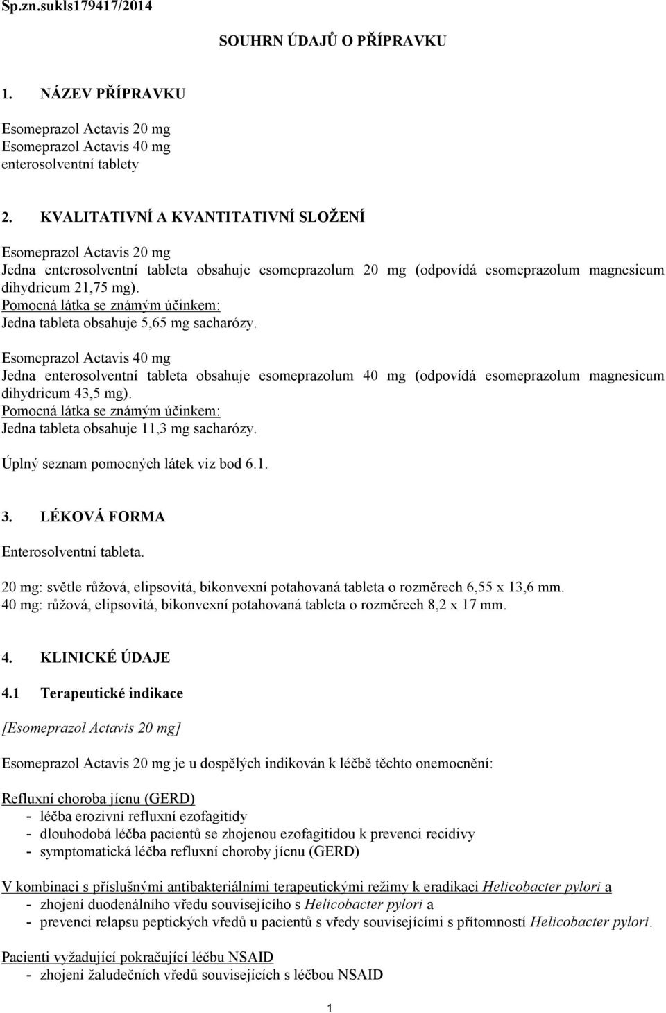 Pomocná látka se známým účinkem: Jedna tableta obsahuje 5,65 mg sacharózy.