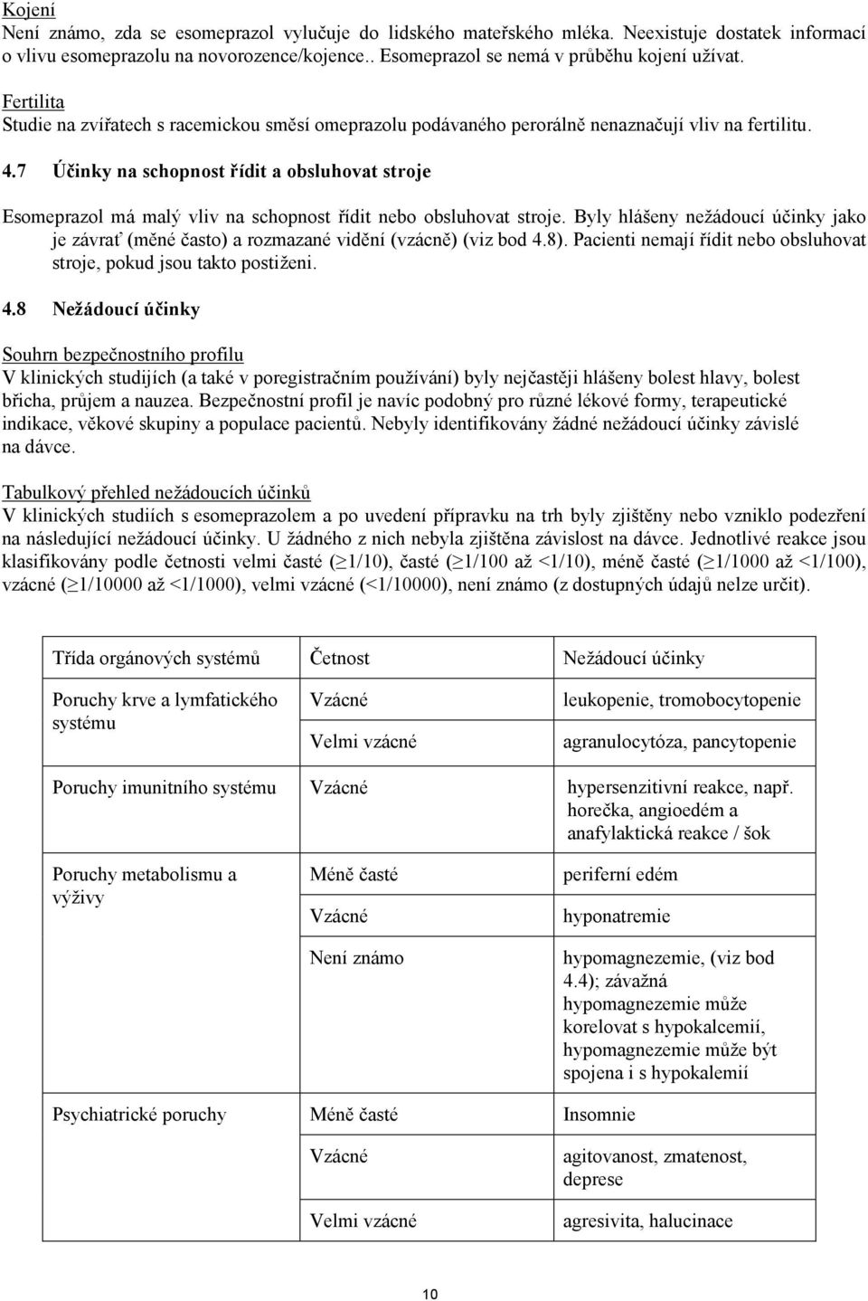 7 Účinky na schopnost řídit a obsluhovat stroje Esomeprazol má malý vliv na schopnost řídit nebo obsluhovat stroje.