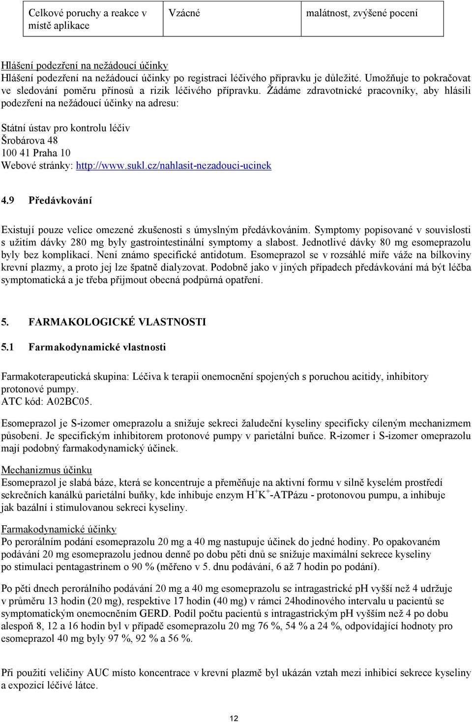 Žádáme zdravotnické pracovníky, aby hlásili podezření na nežádoucí účinky na adresu: Státní ústav pro kontrolu léčiv Šrobárova 48 100 41 Praha 10 Webové stránky: http://www.sukl.