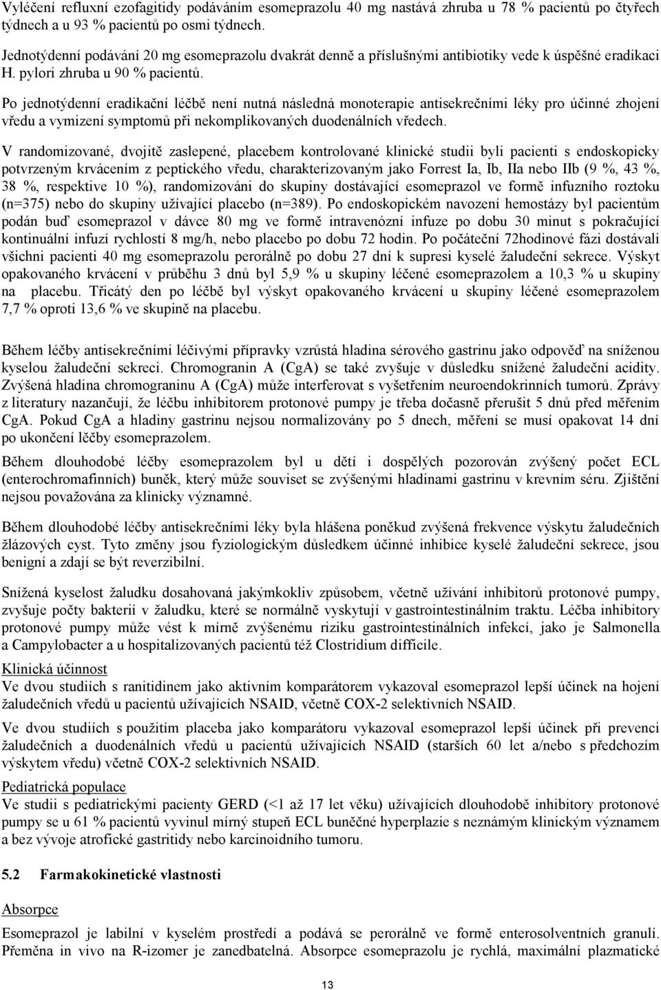 Po jednotýdenní eradikační léčbě není nutná následná monoterapie antisekrečními léky pro účinné zhojení vředu a vymizení symptomů při nekomplikovaných duodenálních vředech.