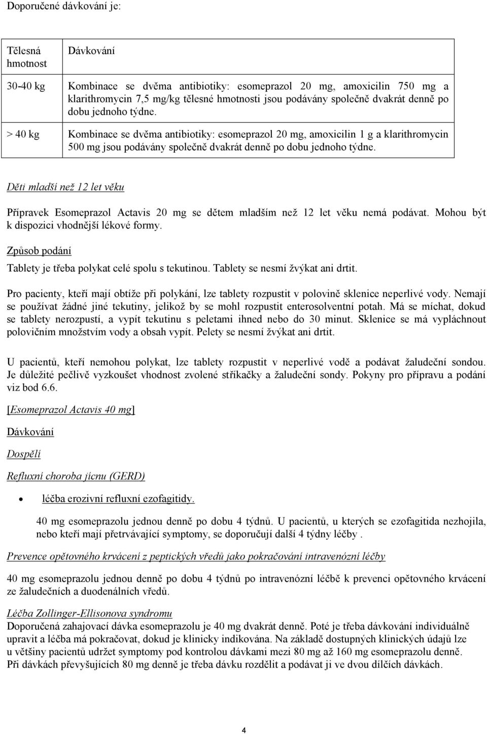 Děti mladší než 12 let věku Přípravek Esomeprazol Actavis 20 mg se dětem mladším než 12 let věku nemá podávat. Mohou být k dispozici vhodnější lékové formy.