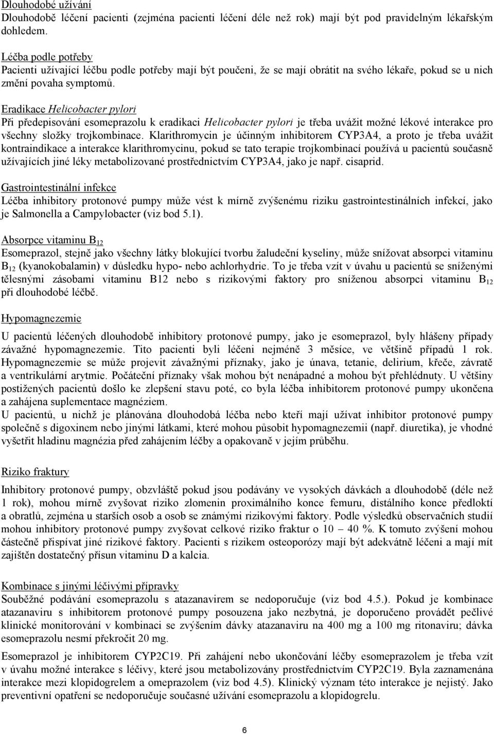 Eradikace Helicobacter pylori Při předepisování esomeprazolu k eradikaci Helicobacter pylori je třeba uvážit možné lékové interakce pro všechny složky trojkombinace.