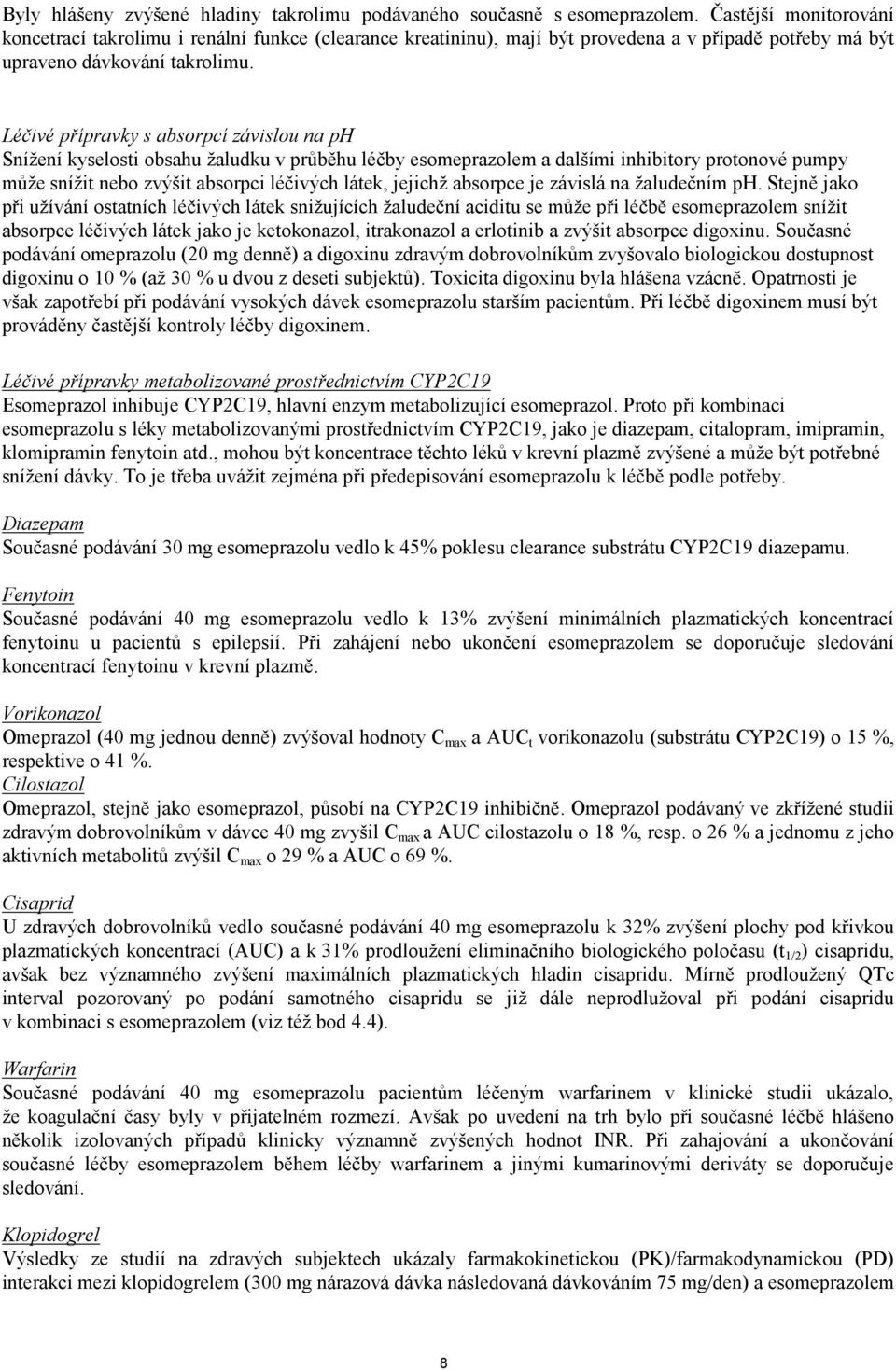 Léčivé přípravky s absorpcí závislou na ph Snížení kyselosti obsahu žaludku v průběhu léčby esomeprazolem a dalšími inhibitory protonové pumpy může snížit nebo zvýšit absorpci léčivých látek, jejichž