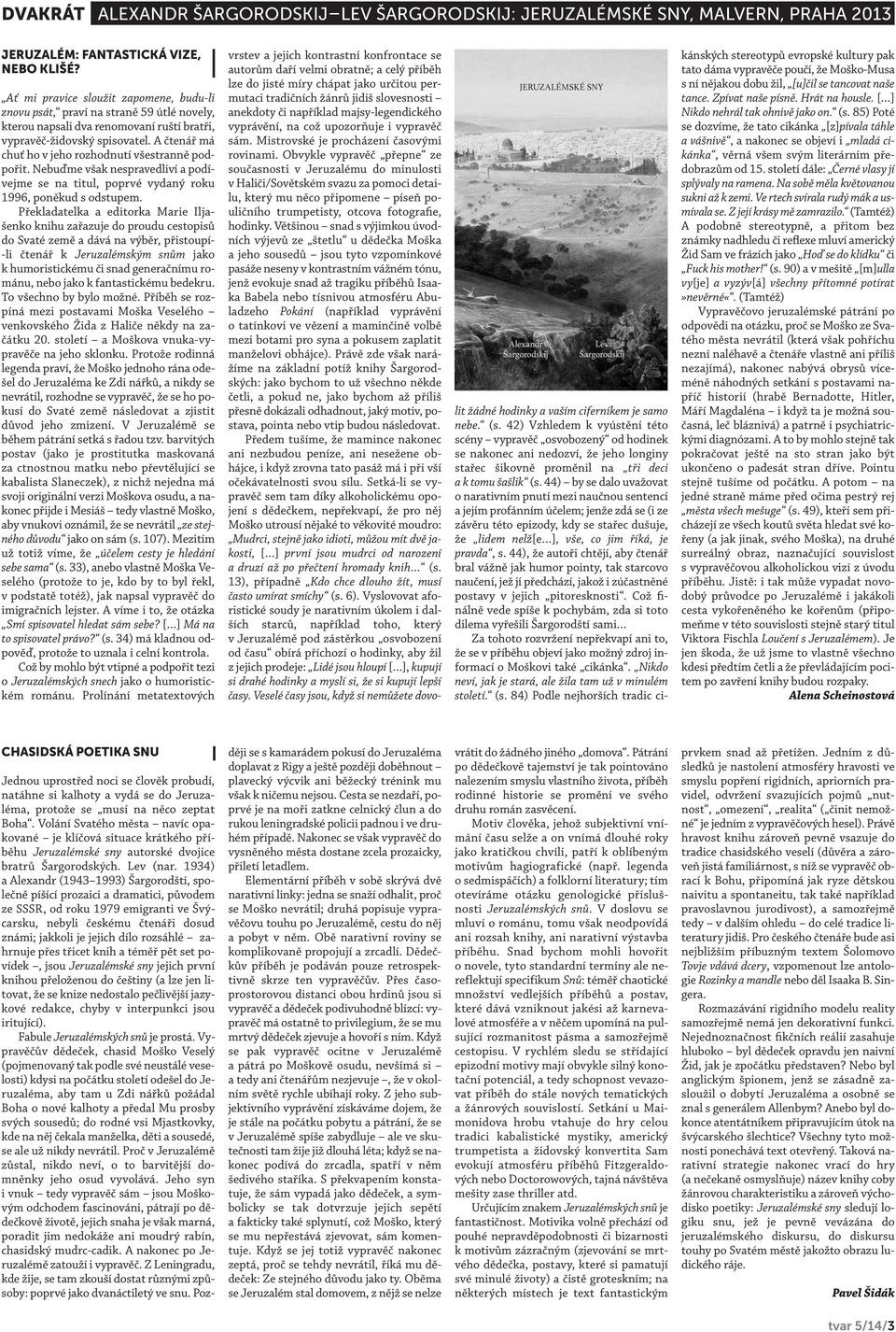 A čtenář má chuť ho v jeho rozhodnutí všestranně podpořit. Nebuďme však nespravedliví a podívejme se na titul, poprvé vydaný roku 1996, poněkud s odstupem.