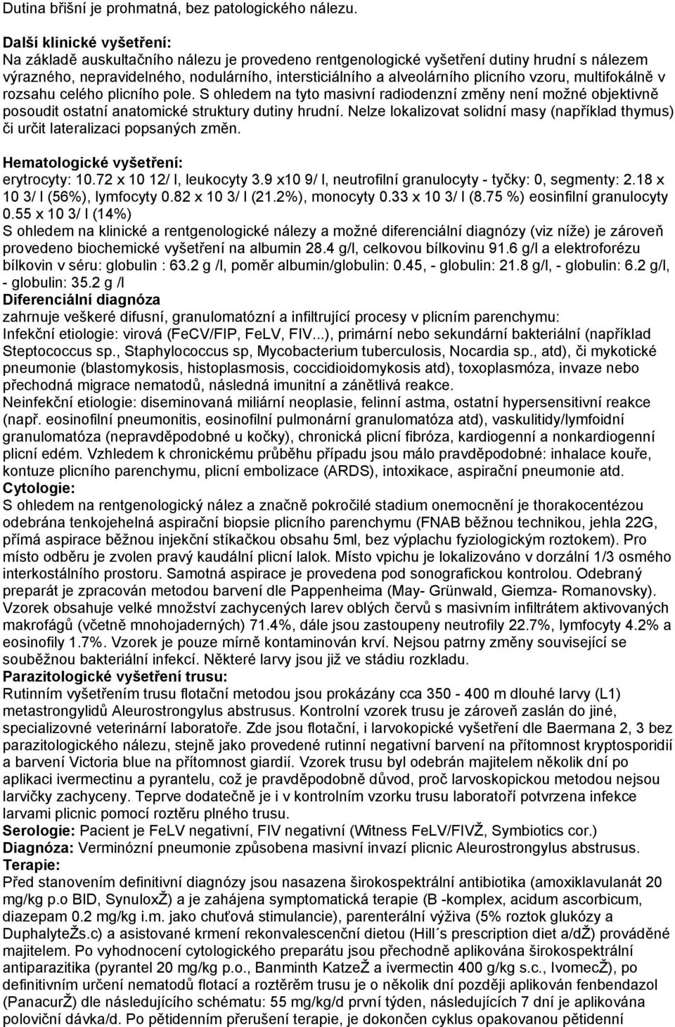 plicního vzoru, multifokálně v rozsahu celého plicního pole. S ohledem na tyto masivní radiodenzní změny není možné objektivně posoudit ostatní anatomické struktury dutiny hrudní.