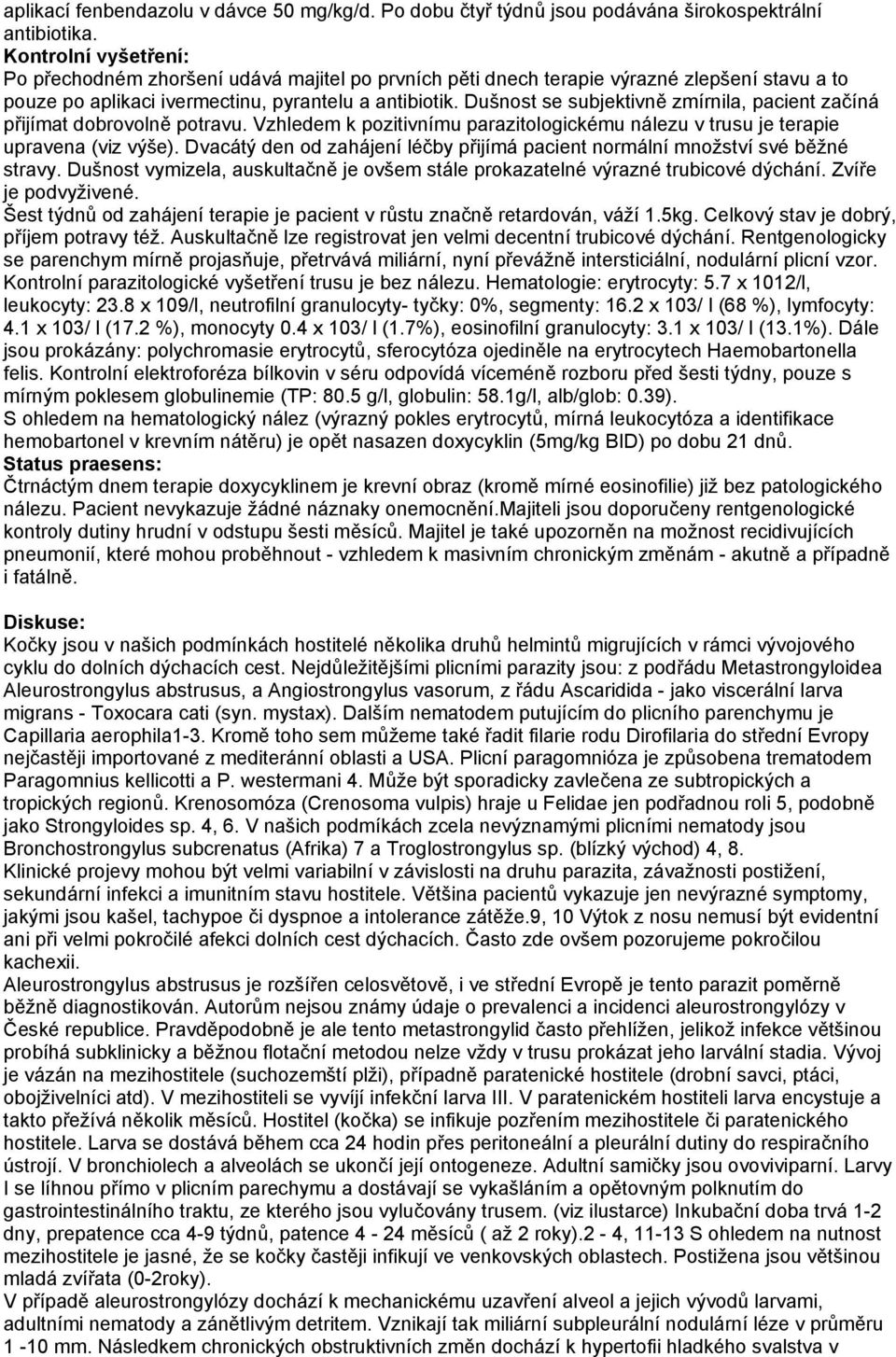 Dušnost se subjektivně zmírnila, pacient začíná přijímat dobrovolně potravu. Vzhledem k pozitivnímu parazitologickému nálezu v trusu je terapie upravena (viz výše).