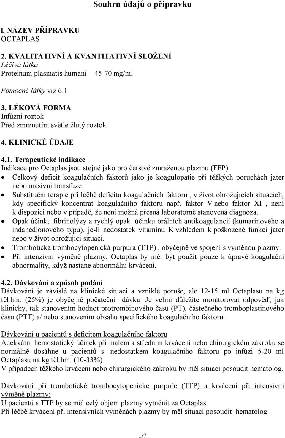 Terapeutické indikace Indikace pro Octaplas jsou stejné jako pro čerstvě zmraženou plazmu (FFP): Celkový deficit koagulačních faktorů jako je koagulopatie při těžkých poruchách jater nebo masivní