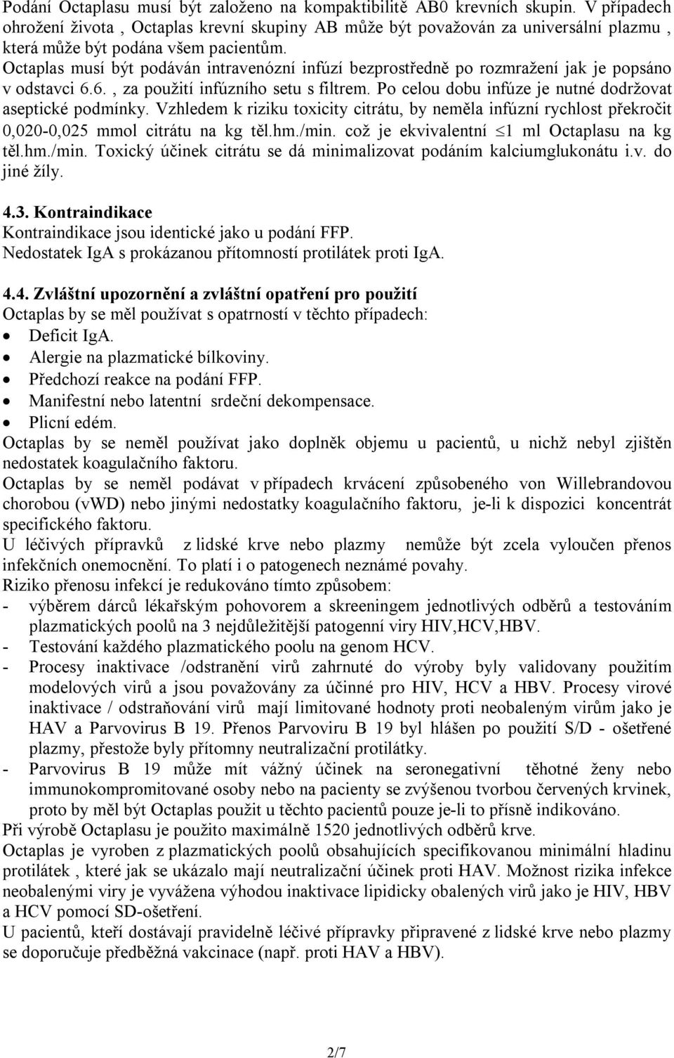 Octaplas musí být podáván intravenózní infúzí bezprostředně po rozmražení jak je popsáno v odstavci 6.6., za použití infúzního setu s filtrem.