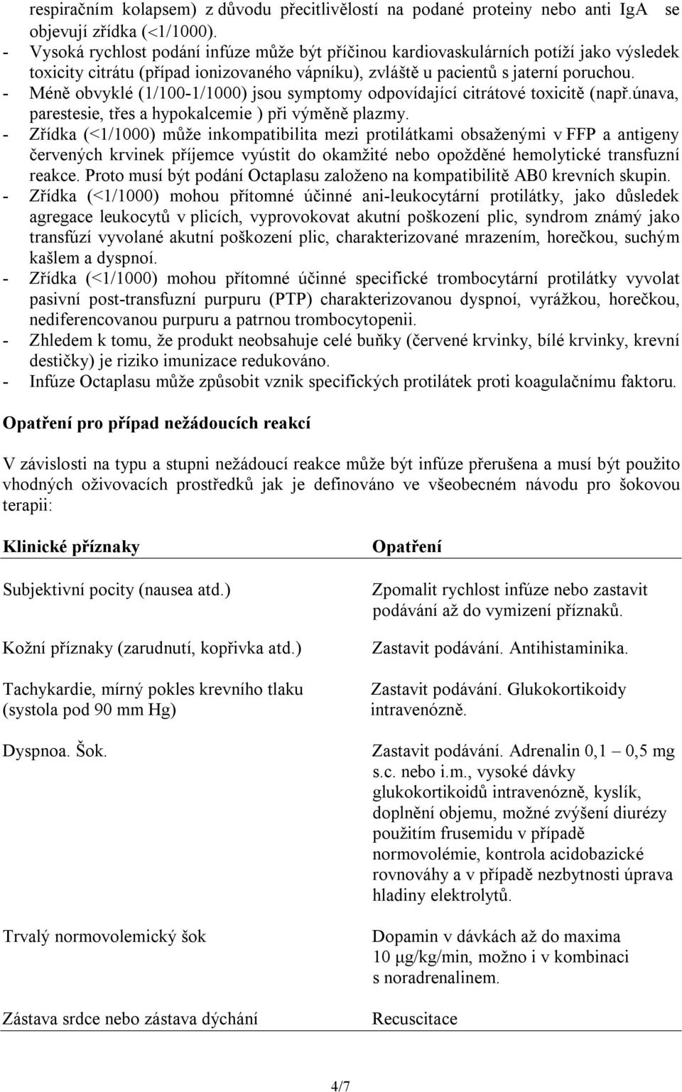 - Méně obvyklé (1/100-1/1000) jsou symptomy odpovídající citrátové toxicitě (např.únava, parestesie, třes a hypokalcemie ) při výměně plazmy.