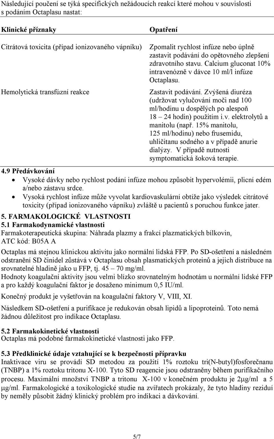 Zastavit podávání. Zvýšená diuréza (udržovat vylučování moči nad 100 ml/hodinu u dospělých po alespoň 18 24 hodin) použitím i.v. elektrolytů a manitolu (např.