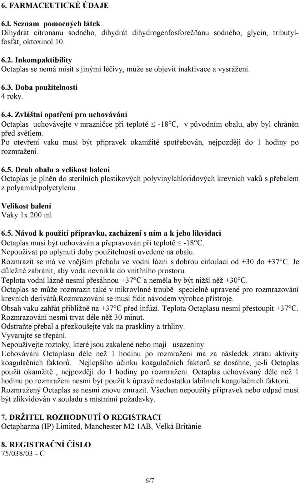 roky. 6.4. Zvláštní opatření pro uchovávání Octaplas uchovávejte v mrazničce při teplotě -18 C, v původním obalu, aby byl chráněn před světlem.