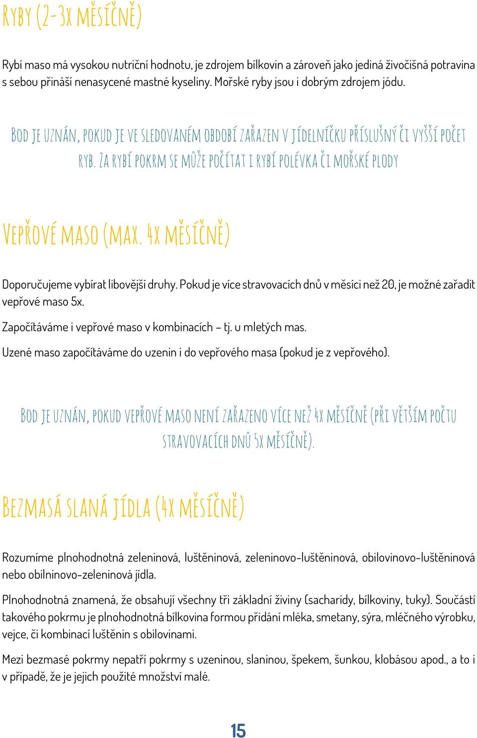 Za rybí pokrm se může počítat i rybí polévka či mořské plody Vepřové maso (max. 4x měsíčně) Doporučujeme vybírat libovější druhy.