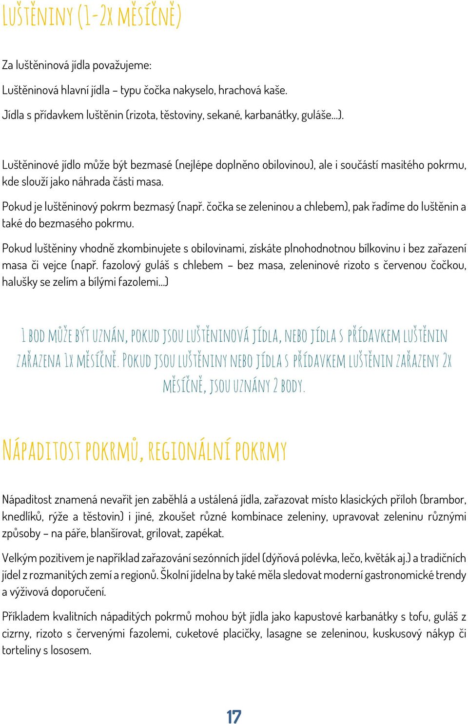 čočka se zeleninou a chlebem), pak řadíme do luštěnin a také do bezmasého pokrmu. Pokud luštěniny vhodně zkombinujete s obilovinami, získáte plnohodnotnou bílkovinu i bez zařazení masa či vejce (např.