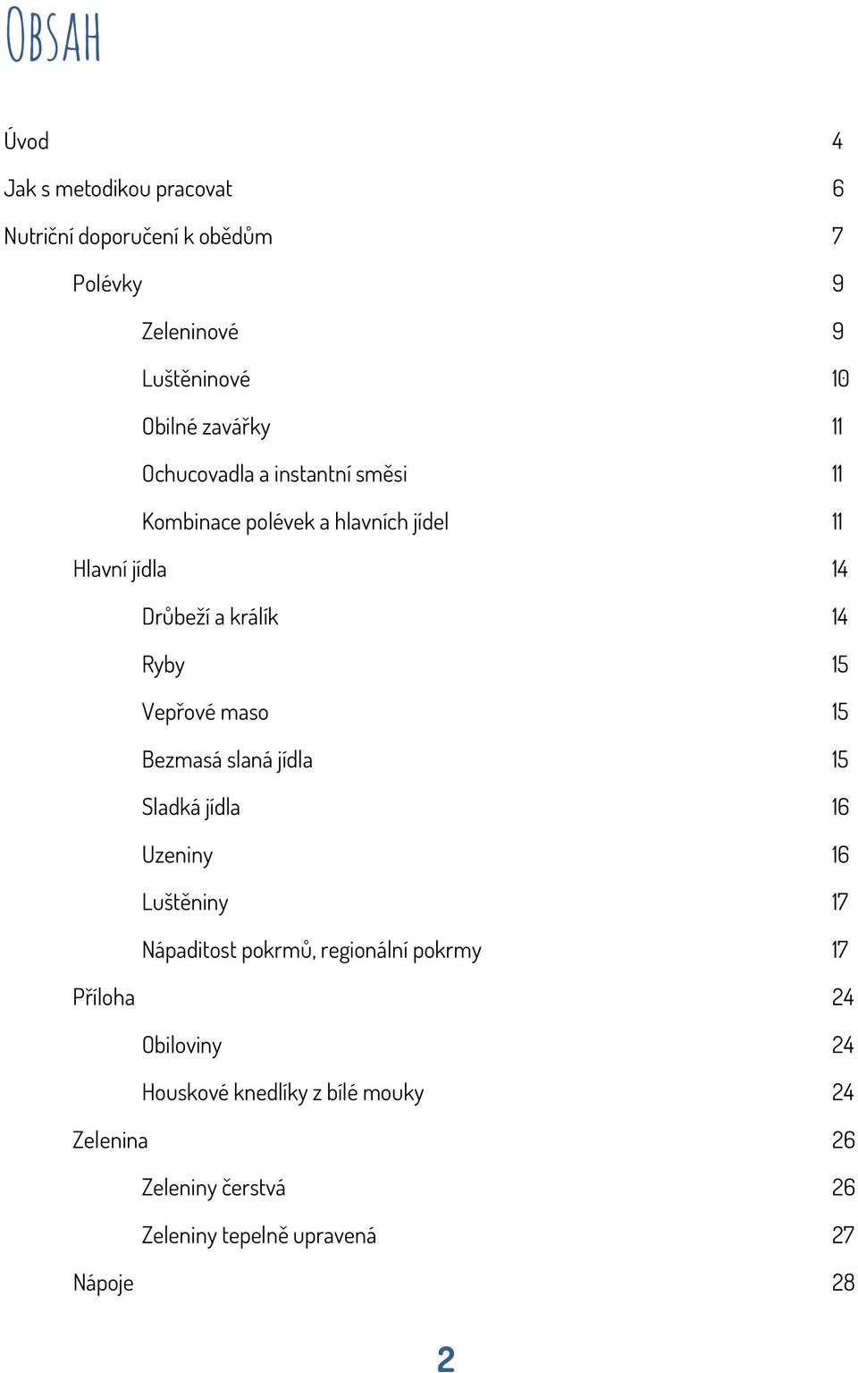 15 Vepřové maso 15 Bezmasá slaná jídla 15 Sladká jídla 16 Uzeniny 16 Luštěniny 17 Nápaditost pokrmů, regionální pokrmy 17