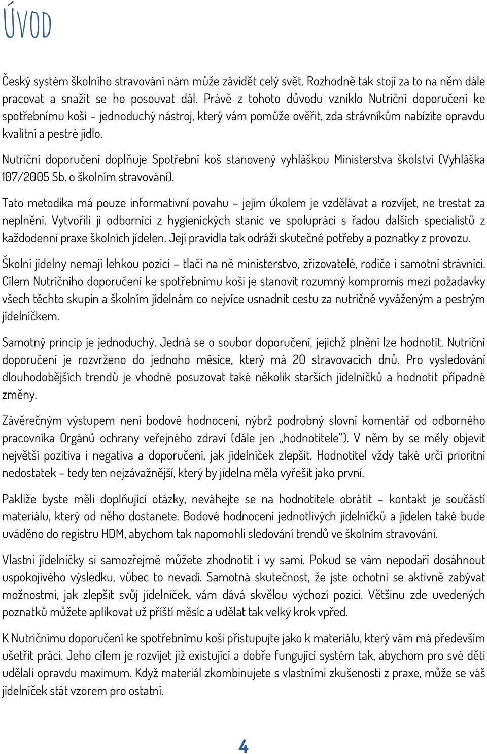 Nutriční doporučení doplňuje Spotřební koš stanovený vyhláškou Ministerstva školství (Vyhláška 107/2005 Sb. o školním stravování).