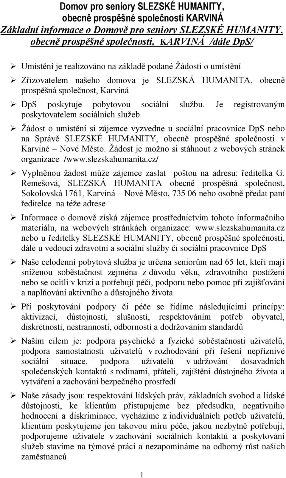 Je registrovaným poskytovatelem sociálních služeb Žádost o umístění si zájemce vyzvedne u sociální pracovnice DpS nebo na Správě SLEZSKÉ HUMANITY, obecně prospěšné společnosti v Karviné Nové Město.