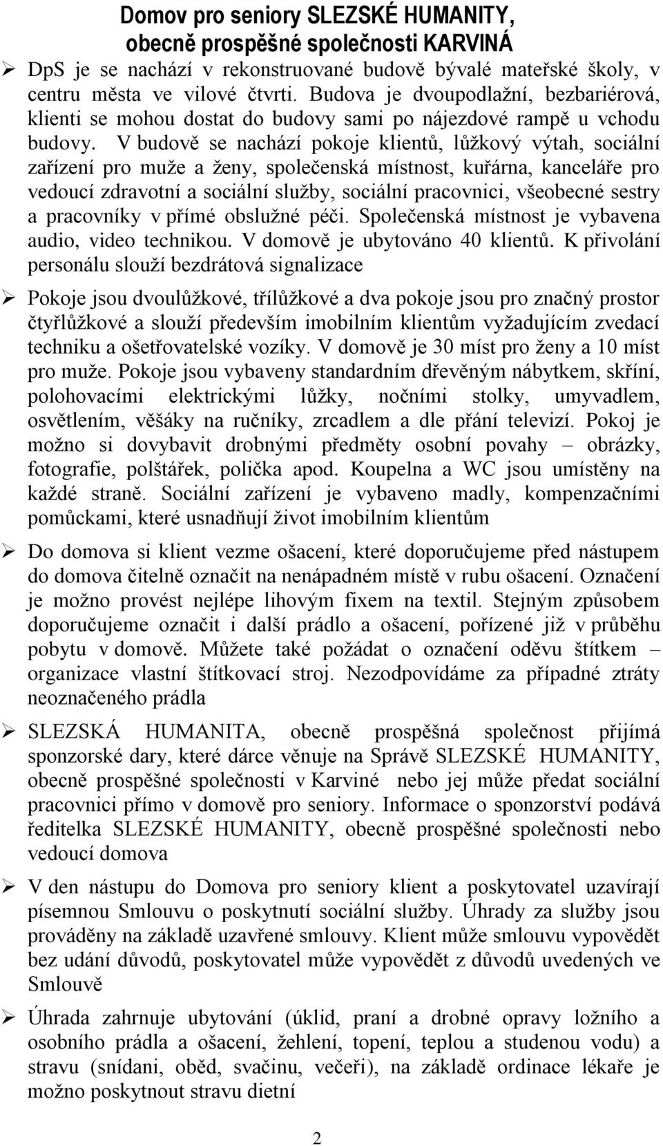 V budově se nachází pokoje klientů, lůžkový výtah, sociální zařízení pro muže a ženy, společenská místnost, kuřárna, kanceláře pro vedoucí zdravotní a sociální služby, sociální pracovnici, všeobecné