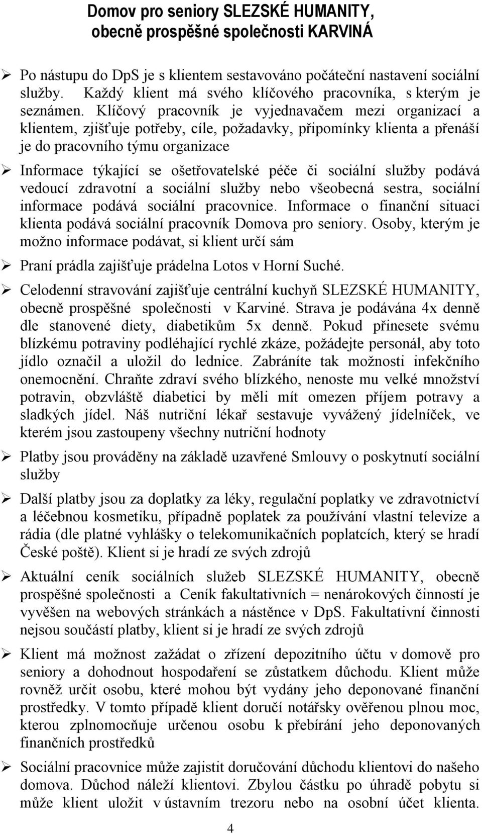 péče či sociální služby podává vedoucí zdravotní a sociální služby nebo všeobecná sestra, sociální informace podává sociální pracovnice.