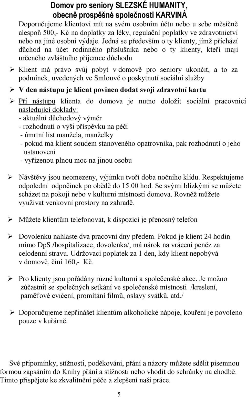 ukončit, a to za podmínek, uvedených ve Smlouvě o poskytnutí sociální služby V den nástupu je klient povinen dodat svoji zdravotní kartu Při nástupu klienta do domova je nutno doložit sociální