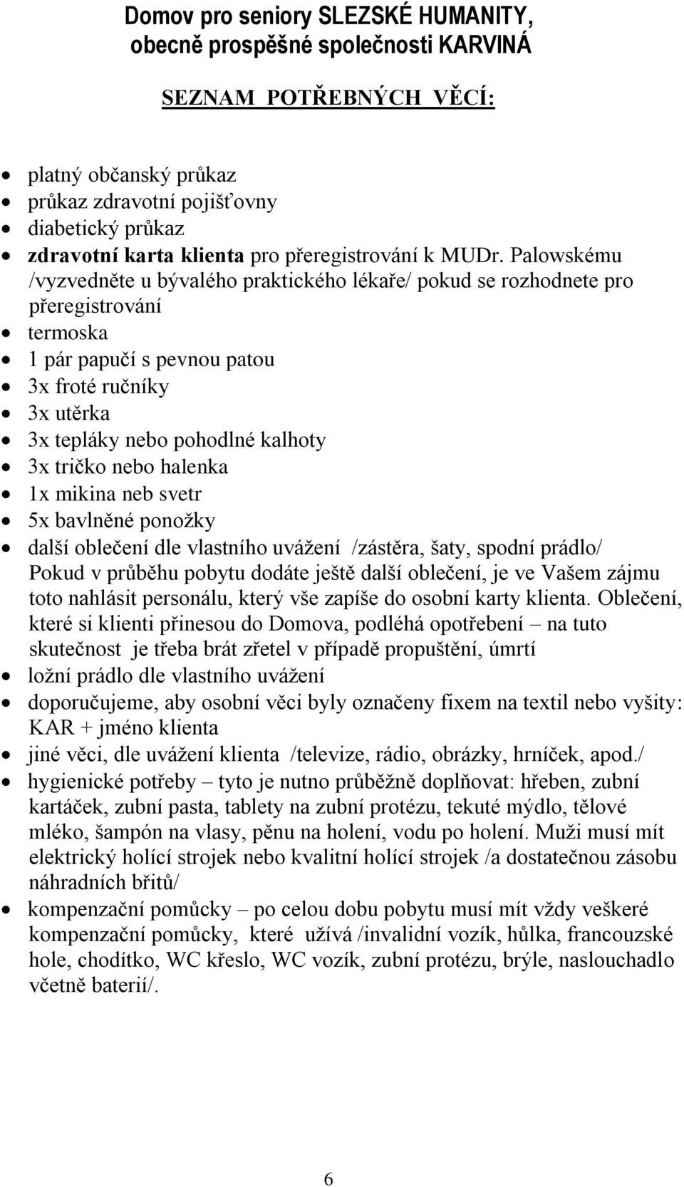 tričko nebo halenka 1x mikina neb svetr 5x bavlněné ponožky další oblečení dle vlastního uvážení /zástěra, šaty, spodní prádlo/ Pokud v průběhu pobytu dodáte ještě další oblečení, je ve Vašem zájmu