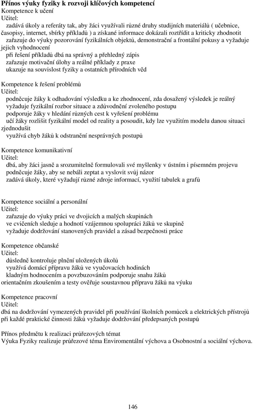 příkladů dbá na správný a přehledný zápis zařazuje motivační úlohy a reálné příklady z praxe ukazuje na souvislost fyziky a ostatních přírodních věd Kompetence k řešení problémů Učitel: podněcuje