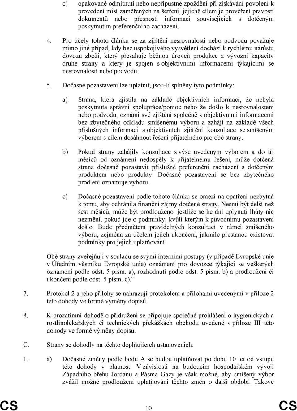 Pro účely tohoto článku se za zjištění nesrovnalostí nebo podvodu považuje mimo jiné případ, kdy bez uspokojivého vysvětlení dochází k rychlému nárůstu dovozu zboží, který přesahuje běžnou úroveň