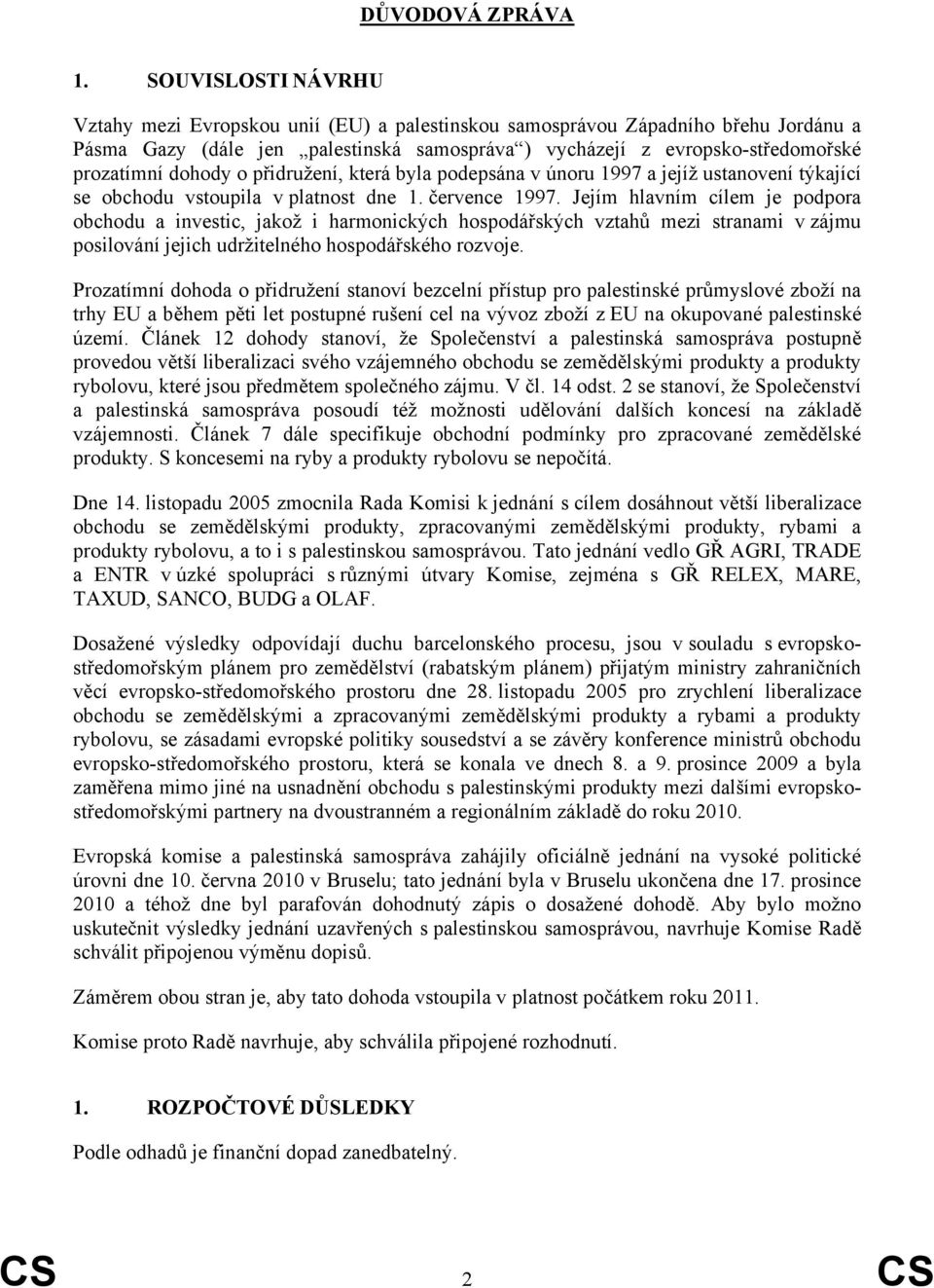 dohody o přidružení, která byla podepsána v únoru 1997 a jejíž ustanovení týkající se obchodu vstoupila v platnost dne 1. července 1997.