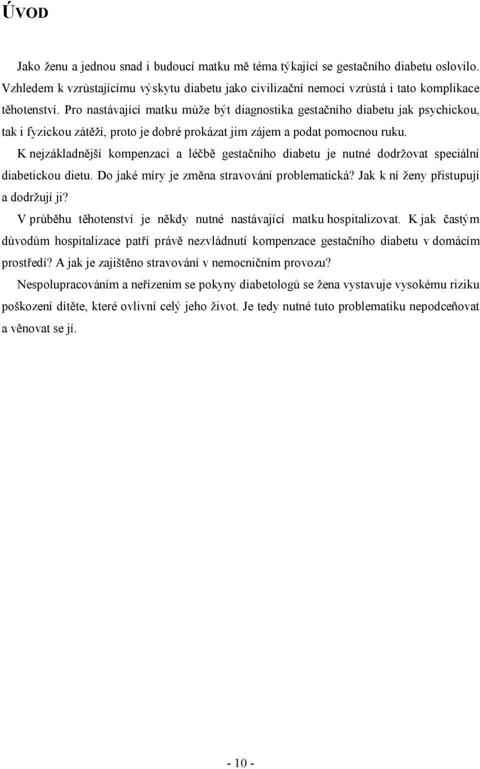 K nejzákladnější kompenzaci a léčbě gestačního diabetu je nutné dodržovat speciální diabetickou dietu. Do jaké míry je změna stravování problematická? Jak k ní ženy přistupují a dodržují ji?