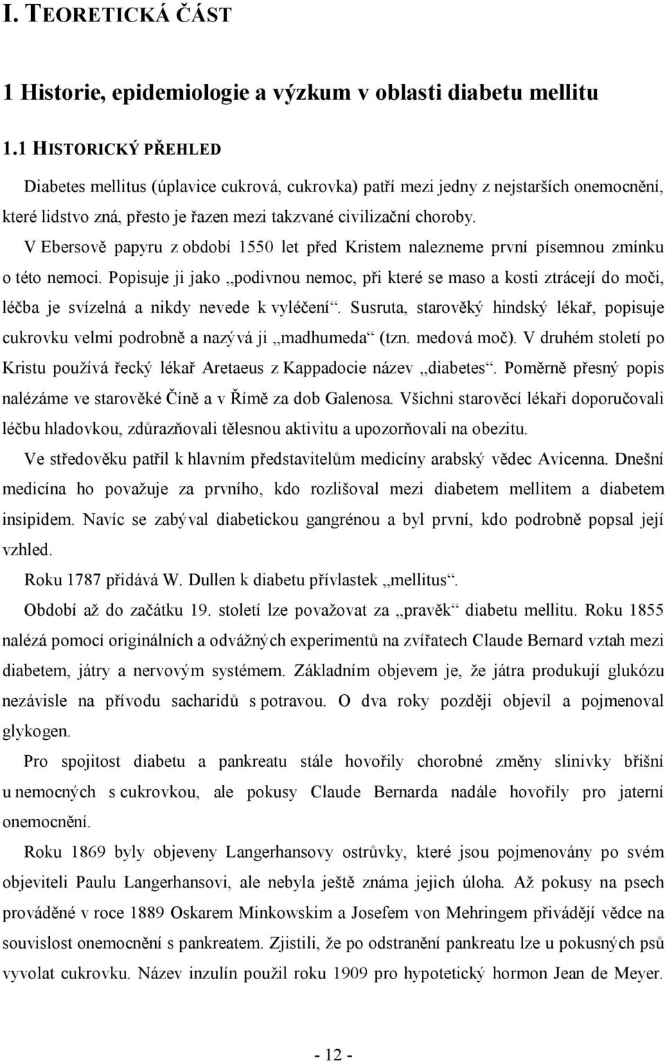 V Ebersově papyru z období 1550 let před Kristem nalezneme první písemnou zmínku o této nemoci.