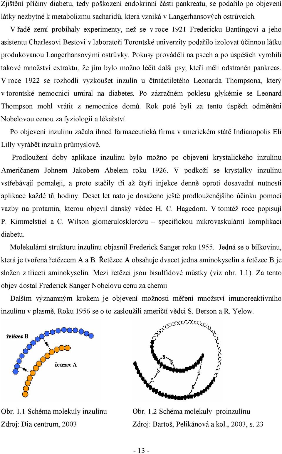 Langerhansovými ostrůvky. Pokusy prováděli na psech a po úspěších vyrobili takové množství extraktu, že jím bylo možno léčit další psy, kteří měli odstraněn pankreas.