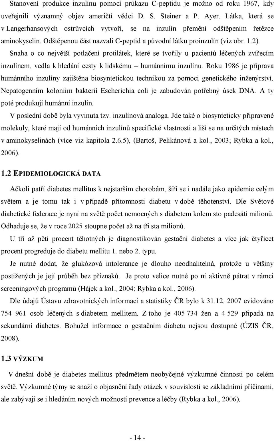 Snaha o co největší potlačení protilátek, které se tvořily u pacientů léčených zvířecím inzulínem, vedla k hledání cesty k lidskému humánnímu inzulínu.