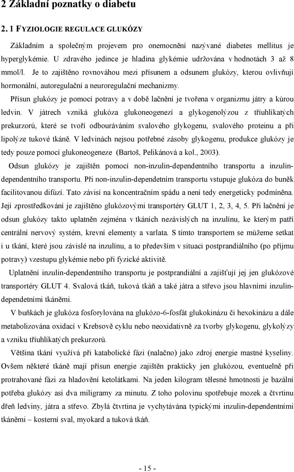 Je to zajištěno rovnováhou mezi přísunem a odsunem glukózy, kterou ovlivňují hormonální, autoregulační a neuroregulační mechanizmy.