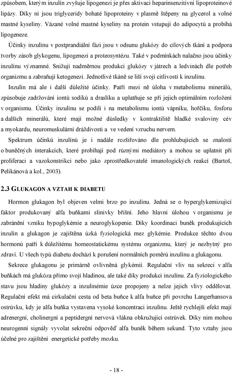 Účinky inzulínu v postprandiální fázi jsou v odsunu glukózy do cílových tkání a podpora tvorby zásob glykogenu, lipogenezi a proteosyntézu. Také v podmínkách nalačno jsou účinky inzulínu významné.