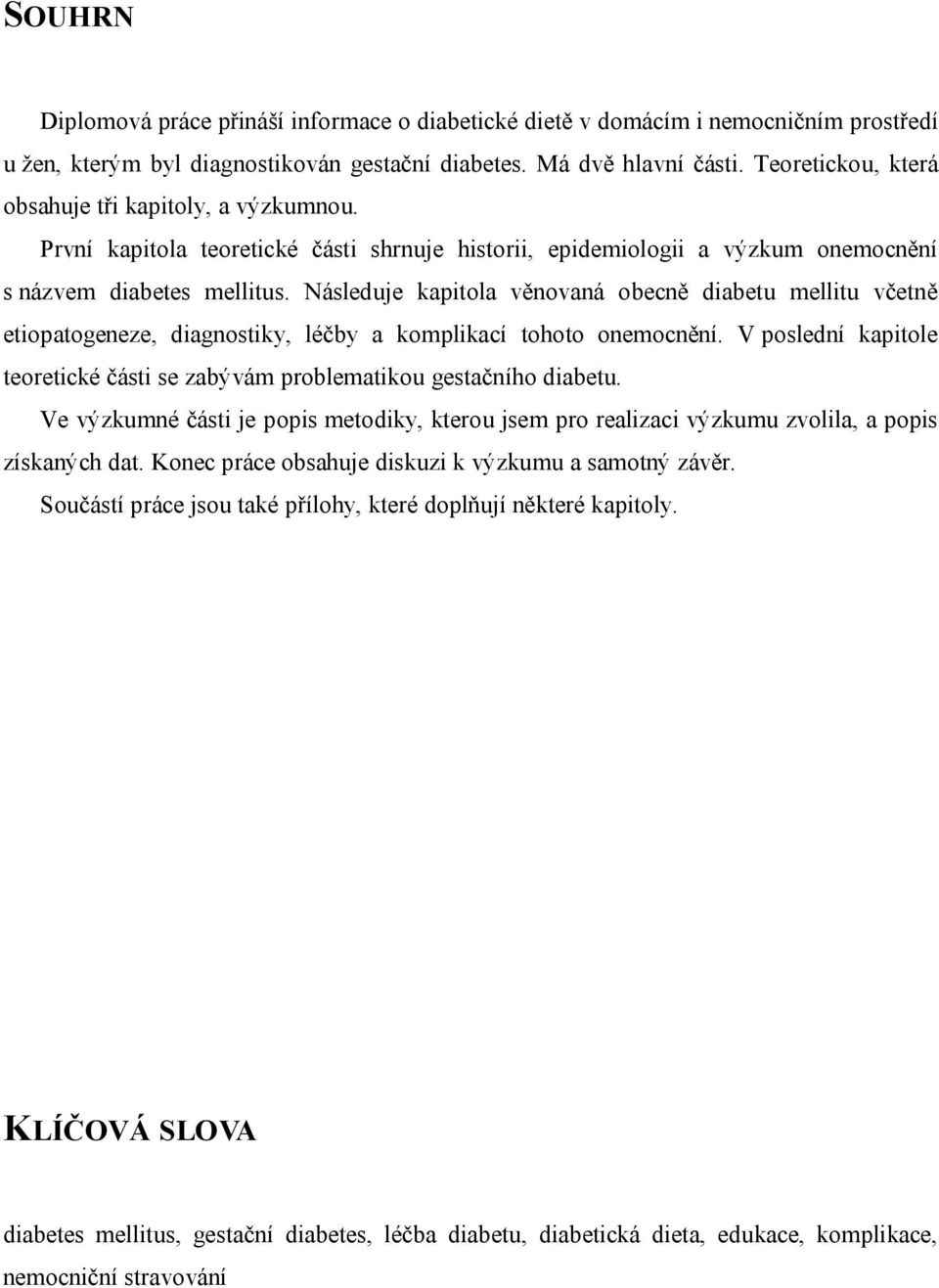 Následuje kapitola věnovaná obecně diabetu mellitu včetně etiopatogeneze, diagnostiky, léčby a komplikací tohoto onemocnění.