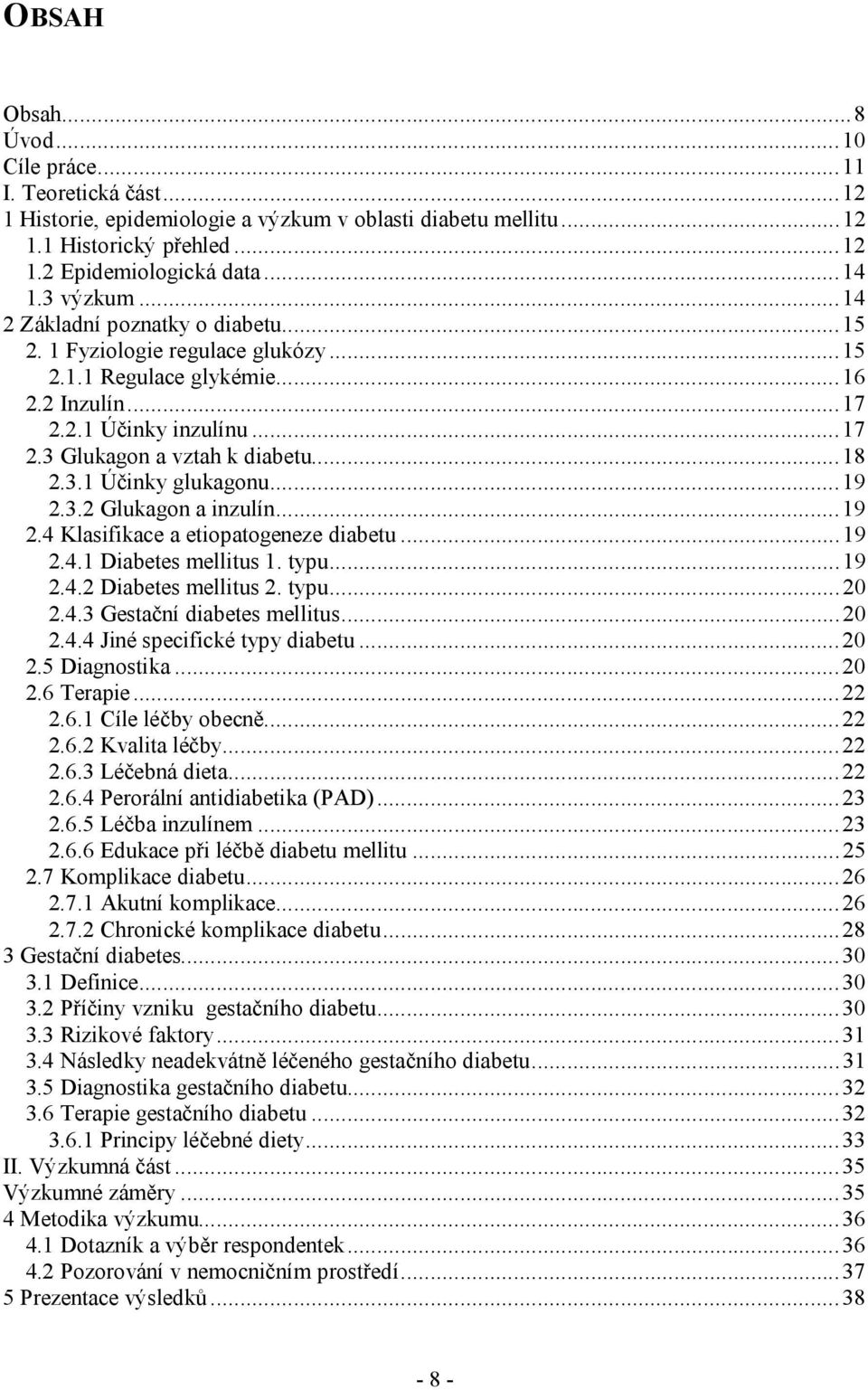 ..19 2.3.2 Glukagon a inzulín...19 2.4 Klasifikace a etiopatogeneze diabetu...19 2.4.1 Diabetes mellitus 1. typu...19 2.4.2 Diabetes mellitus 2. typu...20 2.4.3 Gestační diabetes mellitus...20 2.4.4 Jiné specifické typy diabetu.