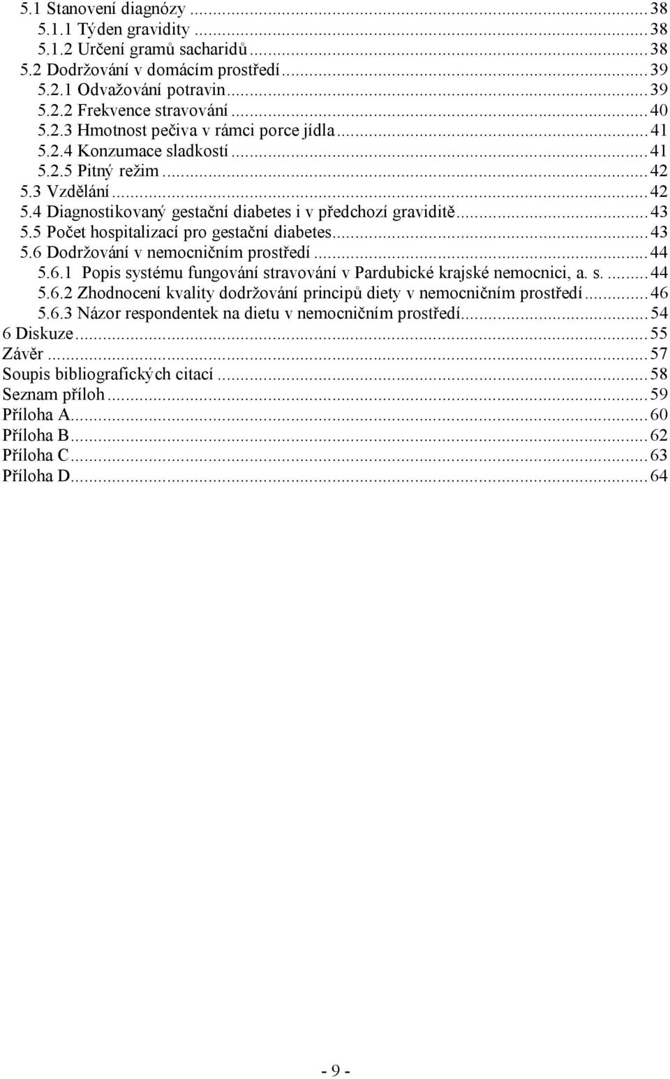 ..44 5.6.1 Popis systému fungování stravování v Pardubické krajské nemocnici, a. s...44 5.6.2 Zhodnocení kvality dodržování principů diety v nemocničním prostředí...46 5.6.3 Názor respondentek na dietu v nemocničním prostředí.