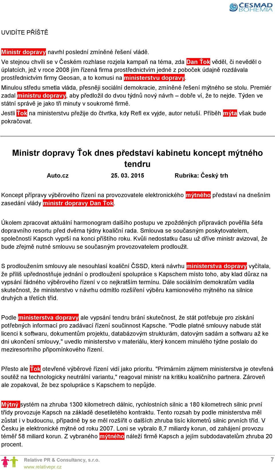 prostřednictvím firmy Geosan, a to komusi na ministerstvu dopravy. Minulou středu smetla vláda, přesněji sociální demokracie, zmíněné řešení mýtného se stolu.