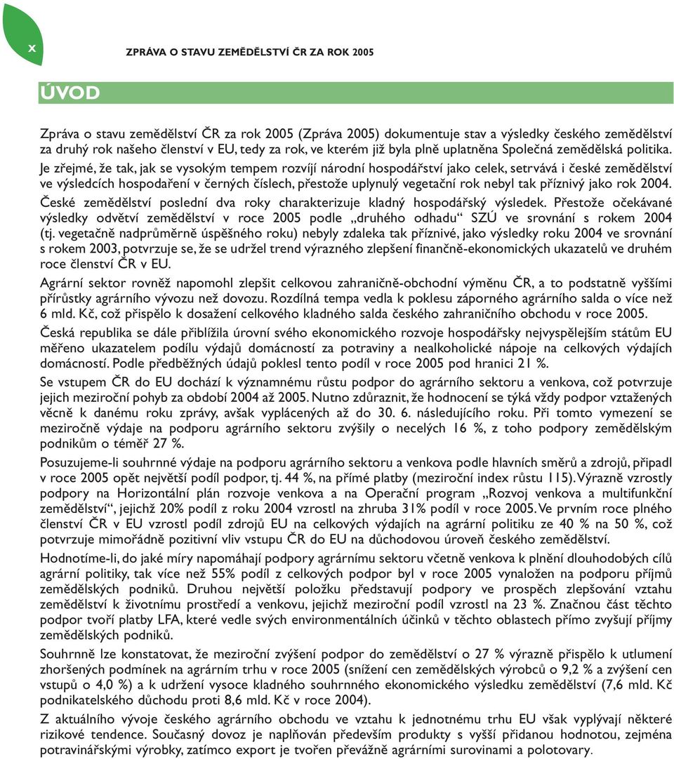 Je zřejmé, že tak, jak se vysokým tempem rozvíjí národní hospodářství jako celek, setrvává i české zemědělství ve výsledcích hospodaření v černých číslech, přestože uplynulý vegetační rok nebyl tak