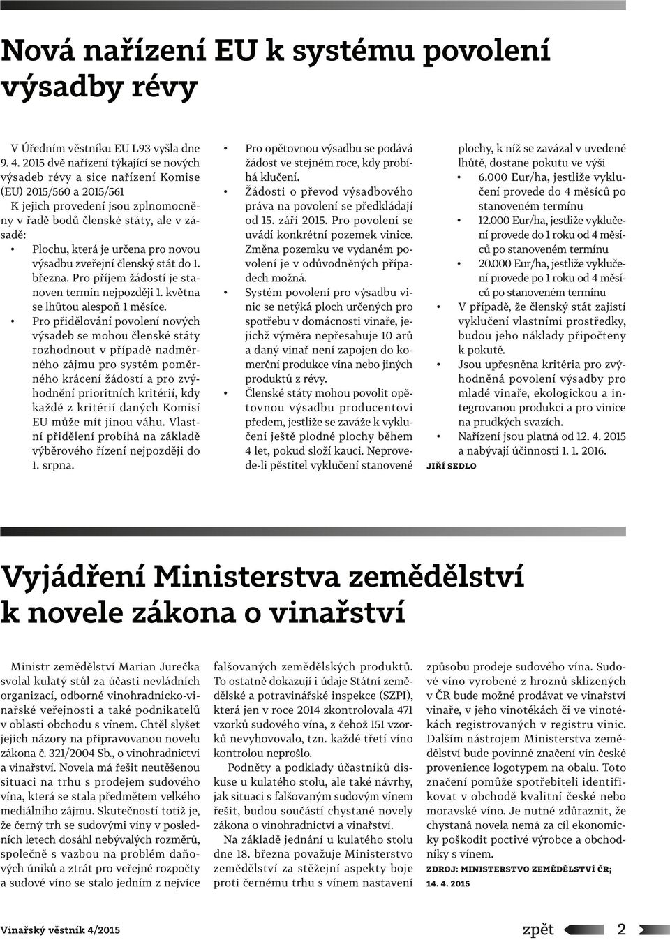 pro novou výsadbu zveřejní členský stát do 1. března. Pro příjem žádostí je stanoven termín nejpozději 1. května se lhůtou alespoň 1 měsíce.