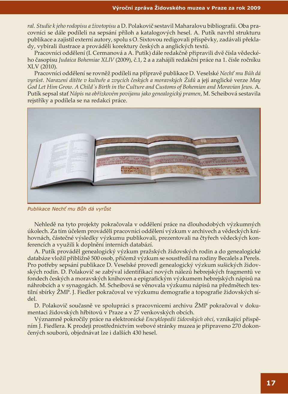 Pracovníci oddìlení (I. Cermanová a A. Putík) dále redakènì pøipravili dvì èísla vìdeckého èasopisu Judaica Bohemiae XLIV (2009), è.1, 2 a azahájili redakèní práce na 1. èísle roèníku XLV (2010).