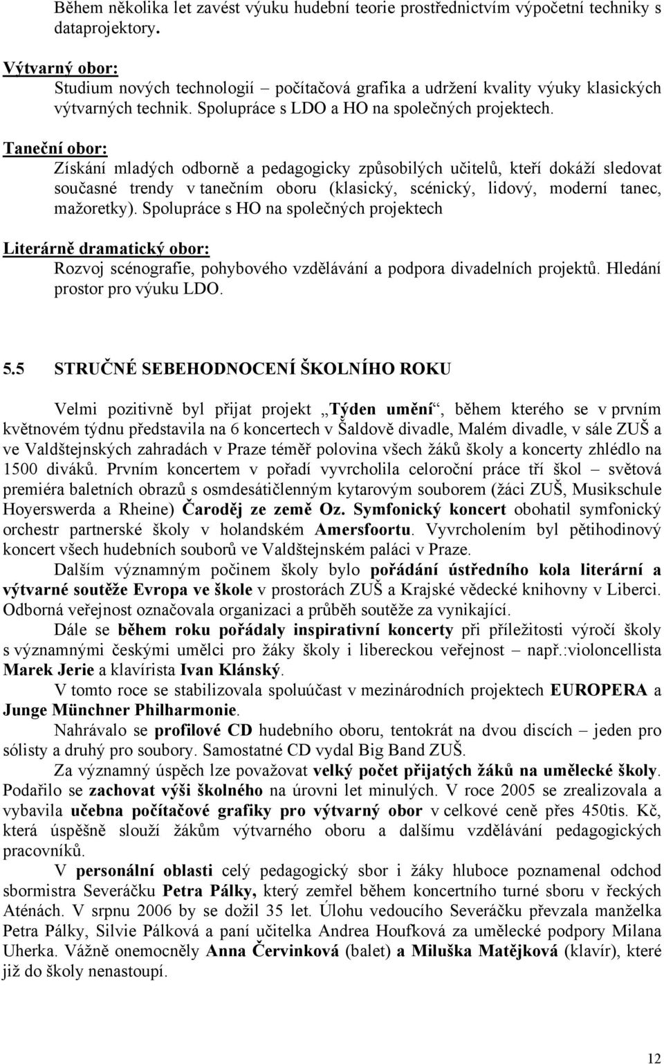 Taneční obor: Získání mladých odborně a pedagogicky způsobilých učitelů, kteří dokáží sledovat současné trendy v tanečním oboru (klasický, scénický, lidový, moderní tanec, mažoretky).