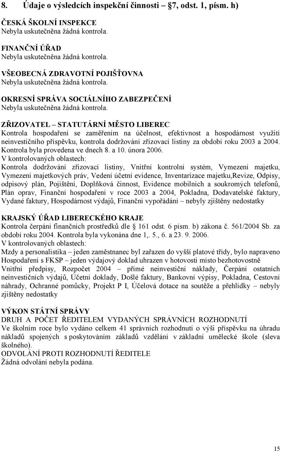 ZŘIZOVATEL STATUTÁRNÍ MĚSTO LIBEREC Kontrola hospodaření se zaměřením na účelnost, efektivnost a hospodárnost využití neinvestičního příspěvku, kontrola dodržování zřizovací listiny za období roku