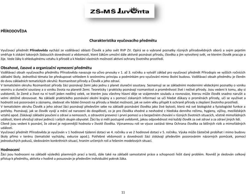 vytvořený svět, ve kterém člověk pracuje a žije. Vede žáky k ohleduplnému vztahu k přírodě a k hledání vlastních možností aktivní ochrany životního prostředí.